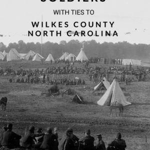 Civil War Soldiers With Ties To Wilkes County, North Carolina - hardcover