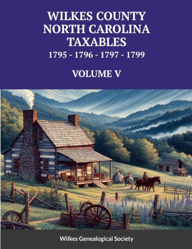 WILKES COUNTY, NORTH CAROLINA TAXABLES 1795, 1796, 1797, 1799 - VOLUME V - paper