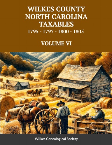 WILKES COUNTY, NORTH CAROLINA TAXABLES 1795, 1797, 1800, 1805 - VOLUME VI -paper